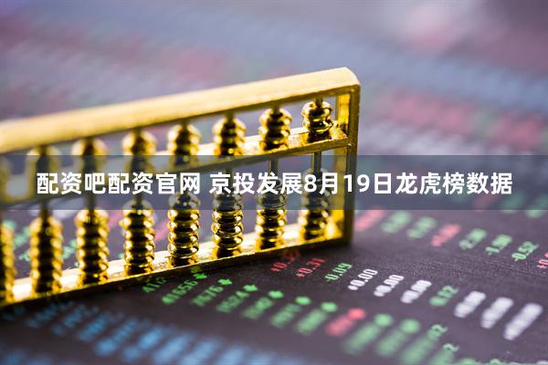 配资吧配资官网 京投发展8月19日龙虎榜数据
